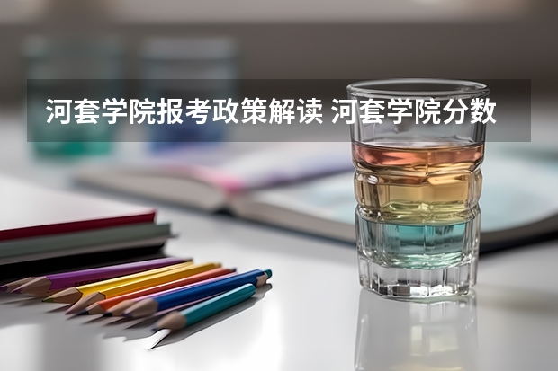 河套学院报考政策解读 河套学院分数线