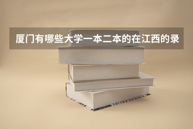 厦门有哪些大学一本二本的在江西的录取分数线