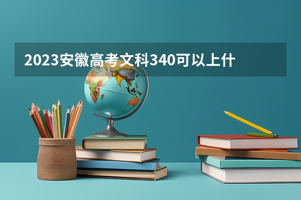 2023安徽高考文科340可以上什么大学