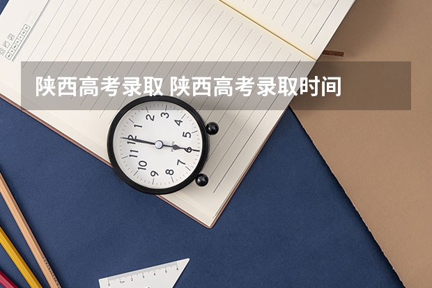 陕西高考录取 陕西高考录取时间