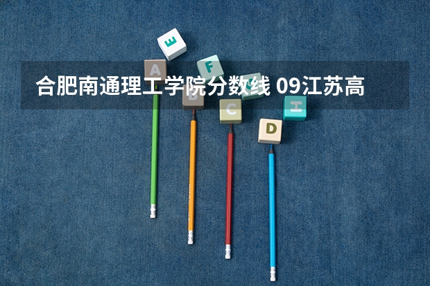 合肥南通理工学院分数线 09江苏高考录取分数线
