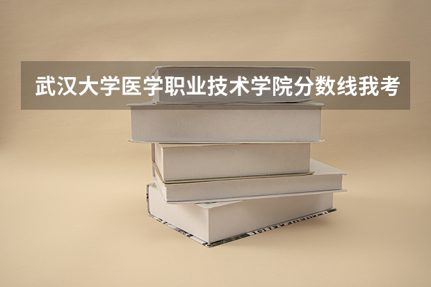 武汉大学医学职业技术学院分数线我考了321分能读吗