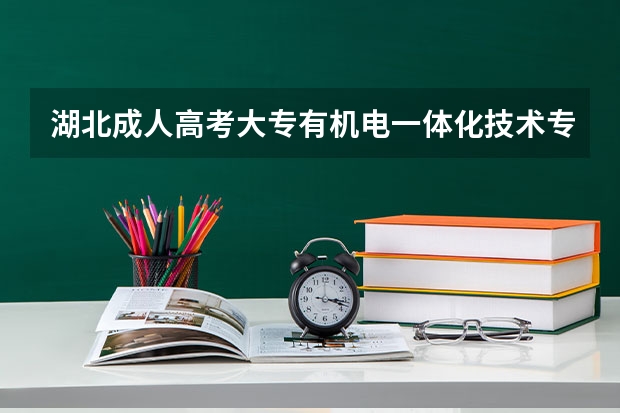 湖北成人高考大专有机电一体化技术专业吗？报名时间入口