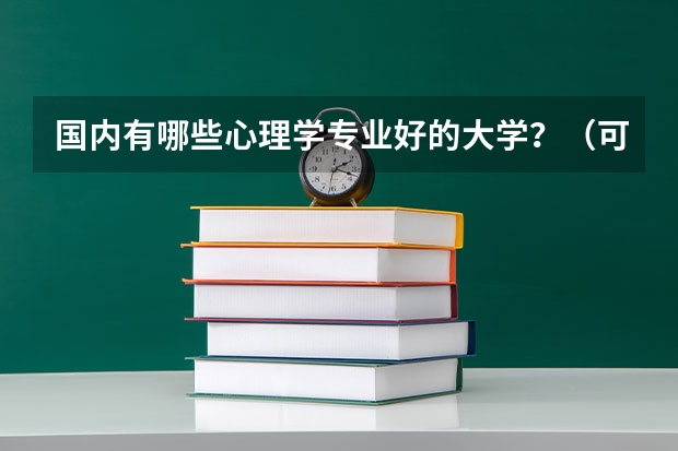 国内有哪些心理学专业好的大学？（可能的话说一下录取分数线）