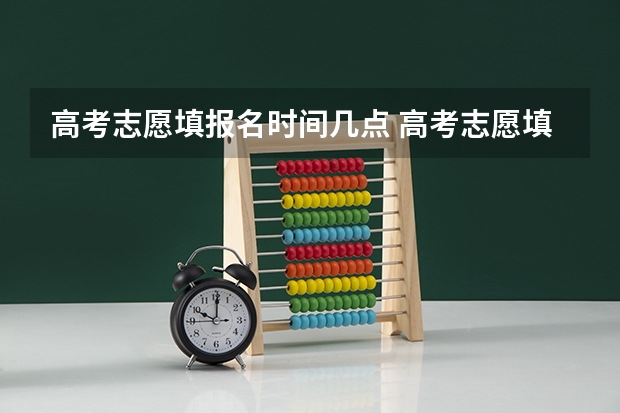 高考志愿填报名时间几点 高考志愿填报时间？