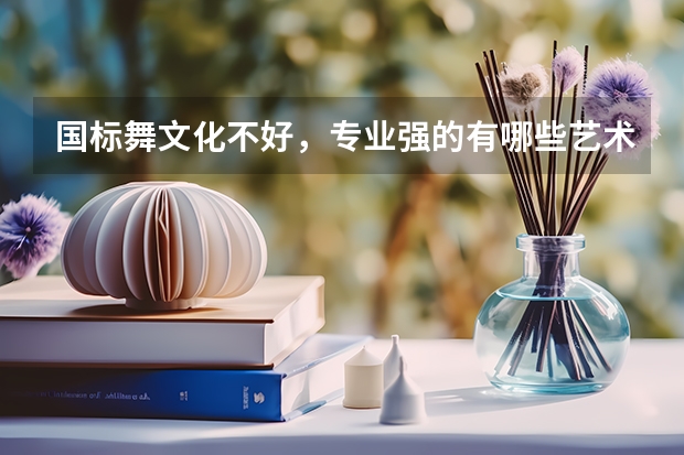国标舞文化不好，专业强的有哪些艺术学院可以考