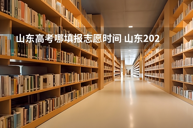 山东高考哪填报志愿时间 山东2023年高考填报志愿时间表