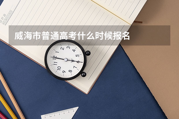 威海市普通高考什么时候报名