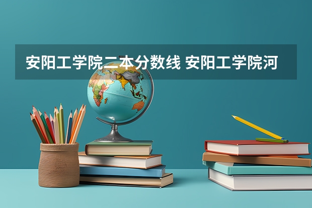 安阳工学院二本分数线 安阳工学院河南录取分数线