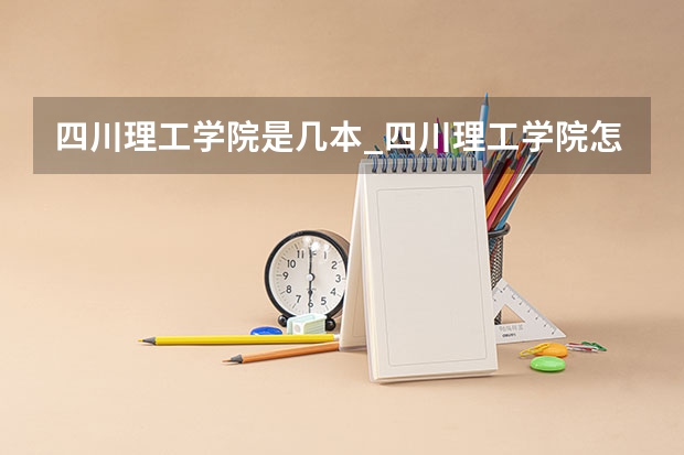 四川理工学院是几本_四川理工学院怎么样