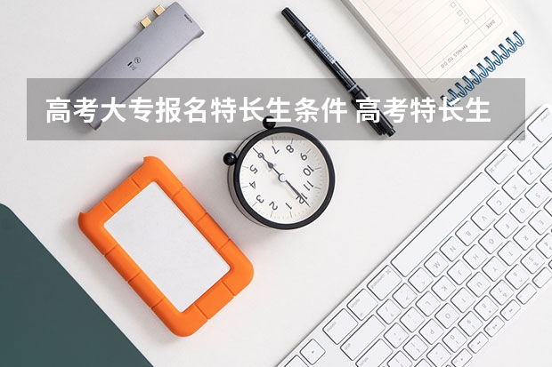高考大专报名特长生条件 高考特长生需要达到的条件等