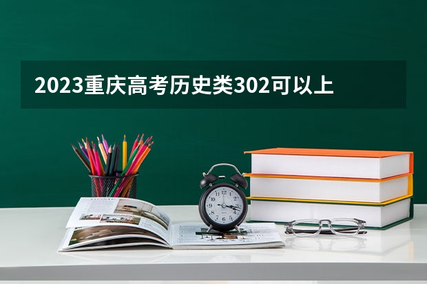 2023重庆高考历史类302可以上什么大学