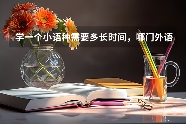 学一个小语种需要多长时间，哪门外语比较有用，昆明能学吗？
