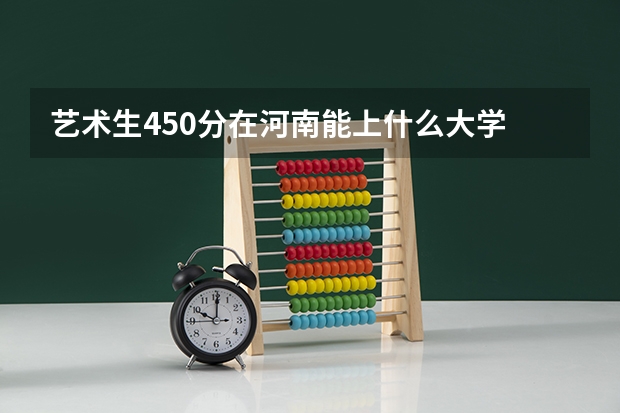 艺术生450分在河南能上什么大学