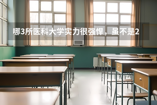哪3所医科大学实力很强悍，虽不是211，但医学却不输985大学？ 全国公办专科大学录取分数线