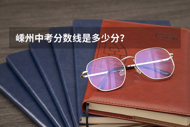 嵊州中考分数线是多少分？