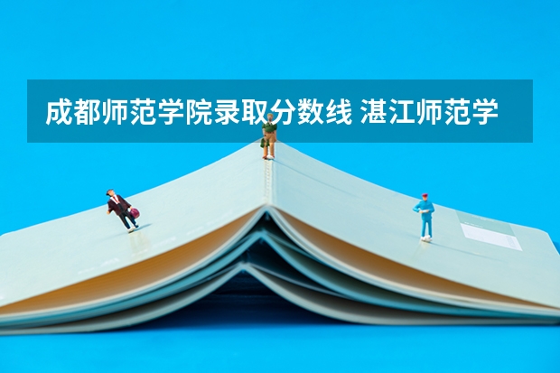 成都师范学院录取分数线 湛江师范学院录取分数线