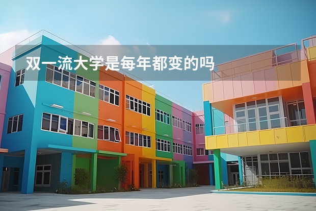 双一流大学是每年都变的吗