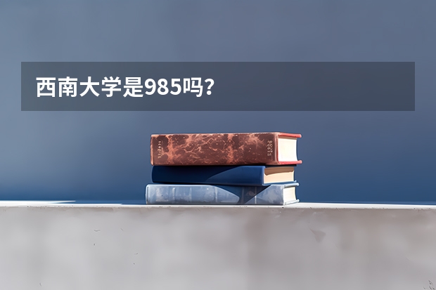 西南大学是985吗？