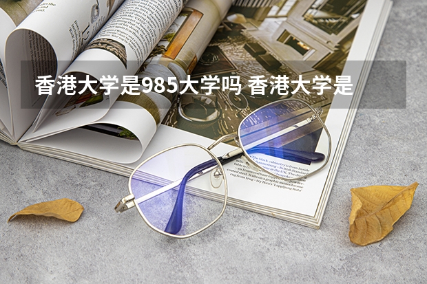 香港大学是985大学吗 香港大学是985还是211？