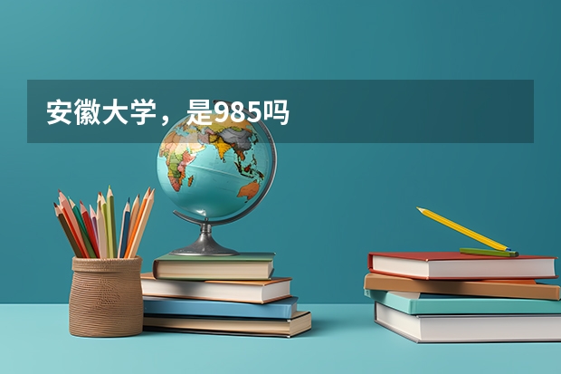 安徽大学，是985吗