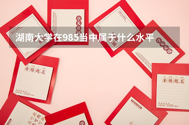 湖南大学在985当中属于什么水平