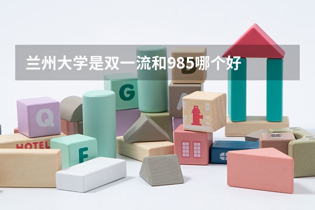 兰州大学是双一流和985哪个好