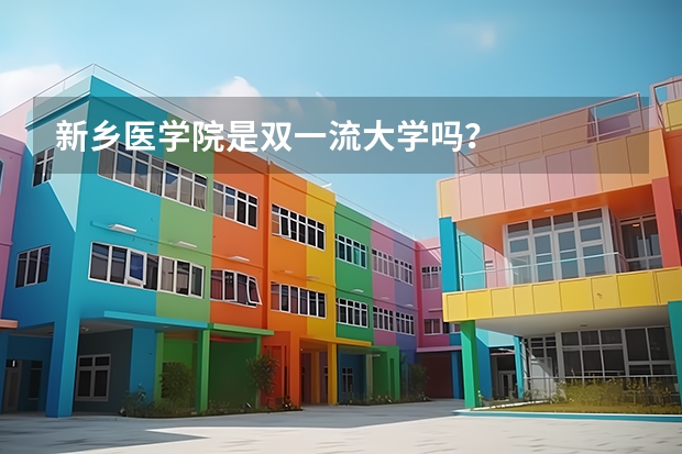 新乡医学院是双一流大学吗？
