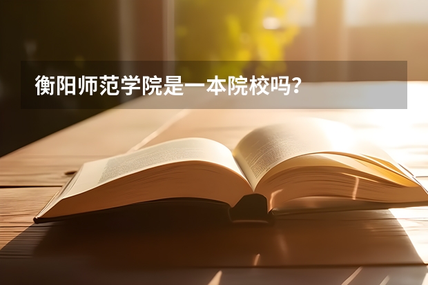 衡阳师范学院是一本院校吗？