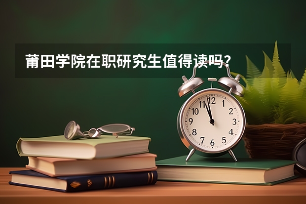 莆田学院在职研究生值得读吗？