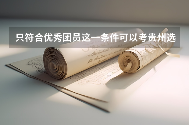 只符合优秀团员这一条件可以考贵州选调生吗？