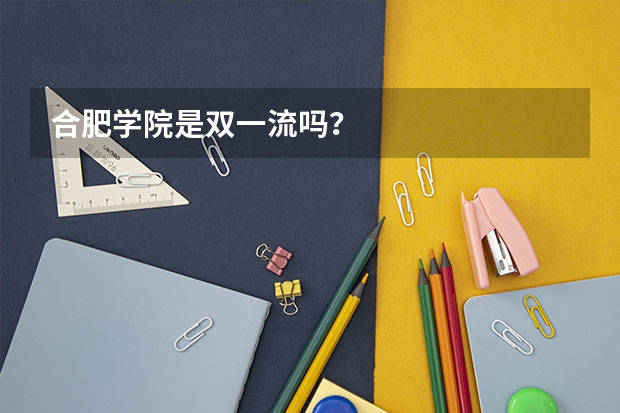 合肥学院是双一流吗？