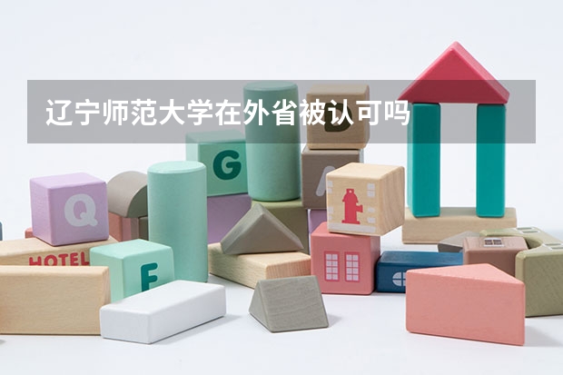 辽宁师范大学在外省被认可吗