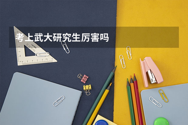 考上武大研究生厉害吗