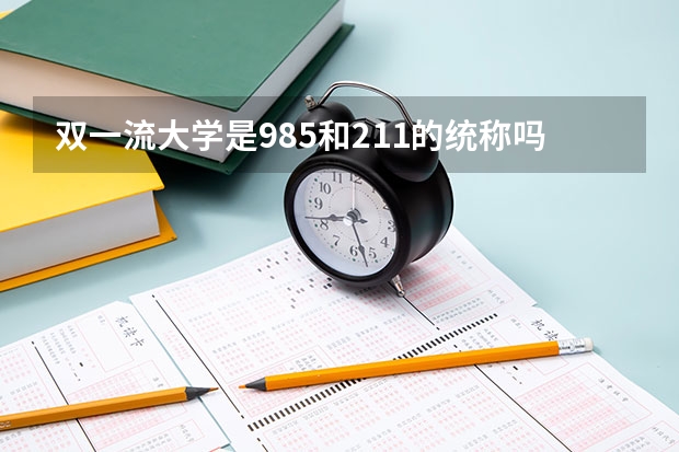 双一流大学是985和211的统称吗