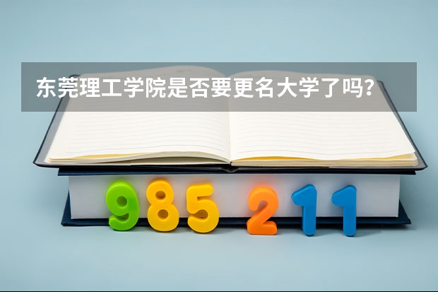 东莞理工学院是否要更名大学了吗？