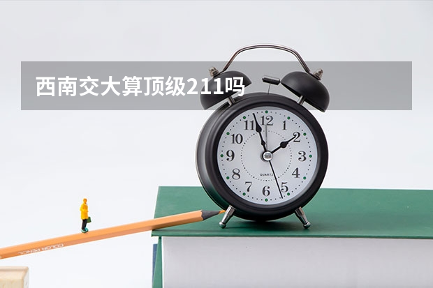 西南交大算顶级211吗