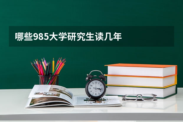 哪些985大学研究生读几年