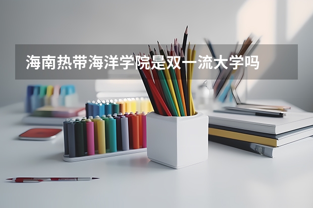 海南热带海洋学院是双一流大学吗