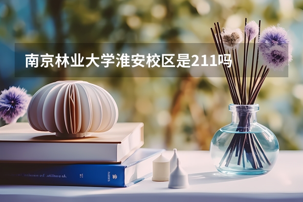 南京林业大学淮安校区是211吗