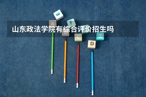 山东政法学院有综合评价招生吗