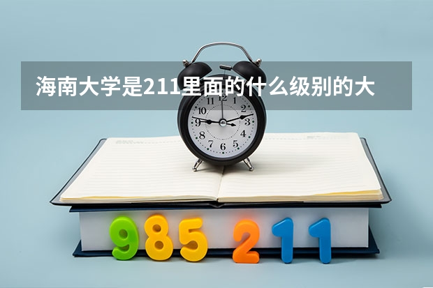 海南大学是211里面的什么级别的大学