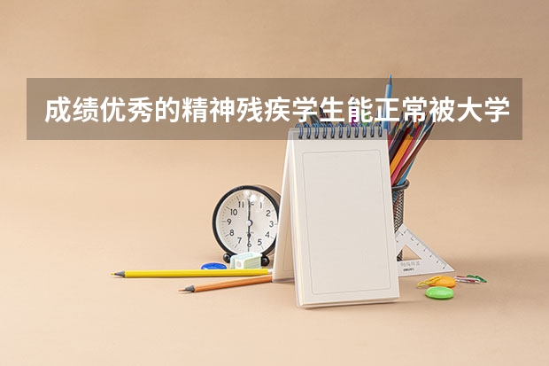 成绩优秀的精神残疾学生能正常被大学录取吗？