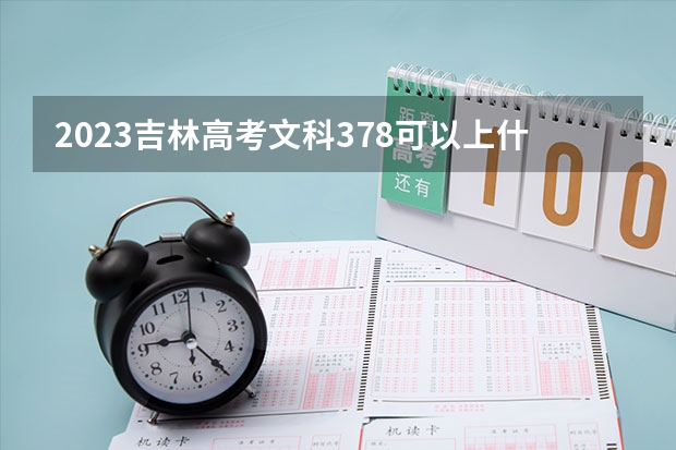 2023吉林高考文科378可以上什么大学