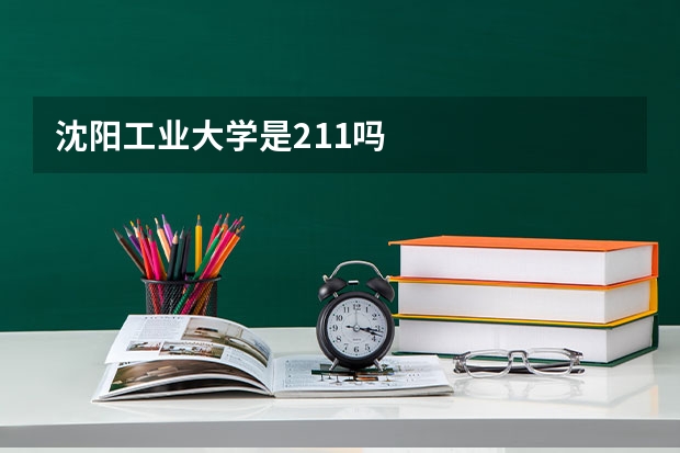 沈阳工业大学是211吗