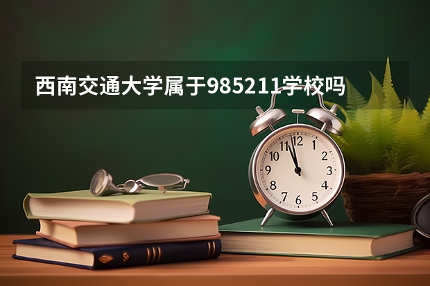 西南交通大学属于985.211学校吗