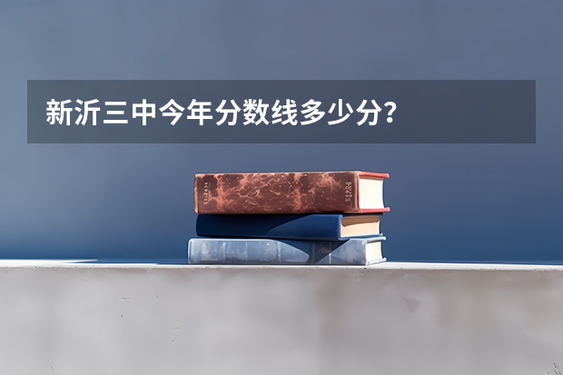 新沂三中今年分数线多少分？