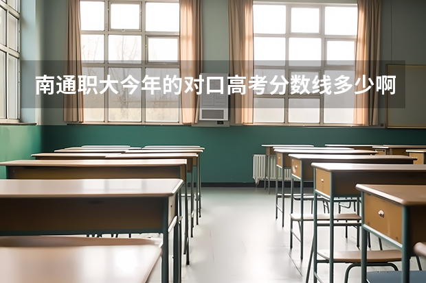 南通职大今年的对口高考分数线多少啊？