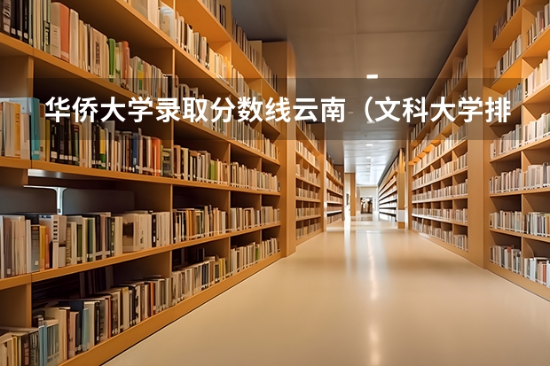 华侨大学录取分数线云南(文科大学排名及录取分数线)