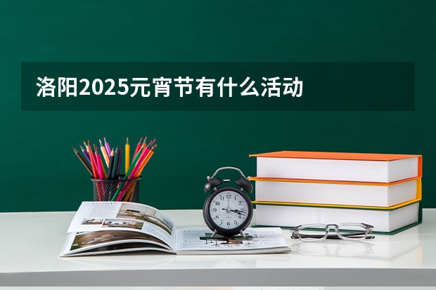 洛阳2025元宵节有什么活动